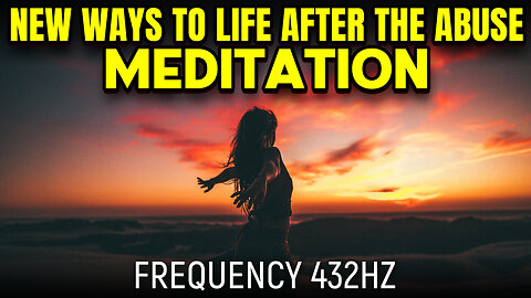 New Ways To Life After The Abuse Meditation - 432hz (Official Video)