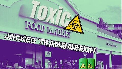 Jacked Transmission : Toxic Food Market