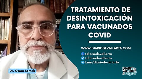 Dr. Oscar Lomelí: Tratamiento de desintoxicación para vacunados Covid