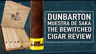 Dunbarton Muestra De Saka The Bewitched Cigar Review