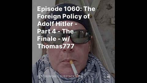 Episode 1060: The Foreign Policy of Adolf Hitler - Part 4 - The Finale - w/ Thomas777