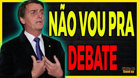 EU NÃO VOU PRA DEBATE BOLSONARO