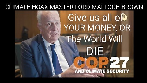 Lord Malloch Demands More Money for the Climate Hoax to Enslave the Global Population 11-18-2022