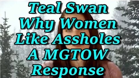 Teal Swan: Why Women Like Assholes: A MGTOW Reaction