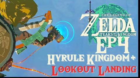 The Legend of Zelda: Tears of the Kingdom Gameplay Episode 4: Hyrule Kingdom + Lookout Landing!!!