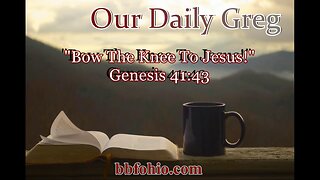 085 Bow The Knee To Jesus! (Genesis 41:43) Our Daily Greg