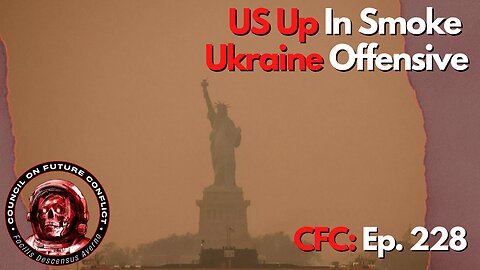 Council on Future Conflict Episode 228: US Up In Smoke, Ukraine Offensive