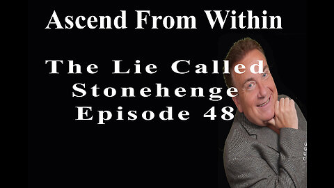 Ascend From Within The Lie Called Stonehenge_EP 48