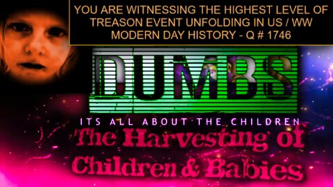 DUMBS - IT'S ALL ABOUT THE CHILDREN - ADRENOCHROME HARVESTING OF BABIES & CHILDREN