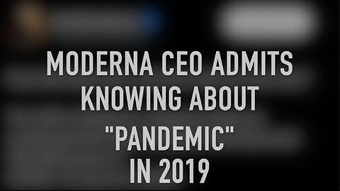 MODERNA CEO ADMITS KNOWING ABOUT "PANDEMIC" IN 2019