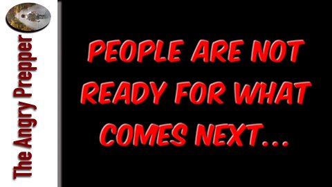 People Are Not Ready For What Comes Next...