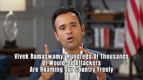 Vivek Ramaswamy: Hundreds Of Thousands Of Would-Be Attackers Are Roaming Our Country Freely