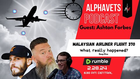 ALPHAVETS 2.28.24 ~ MH370 ~ WHAT REALLY HAPPENED? Ft. Ashton Forbes ~ Hard Truths