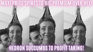 Maxi Price Spikes To BIG Premium Over Hex! Hedron Succumbs To Profit Taking!