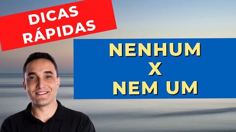 QUAL A FORMA CORRETA DE ESCREVER: NENHUM OU NEM UM? - DICAS RÁPIDAS DE PORTUGUÊS