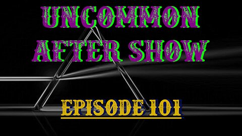 UnCommon After Show: Episode 101