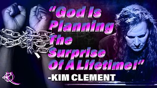 Kim Clement: God Is Planning The Surprise Of A Lifetime