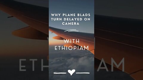 why aircraft blads turn delayed on camera