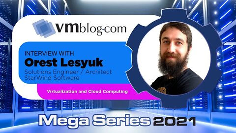 VMblog 2021 Mega Series, StarWind Explores Virtualization and Cloud Computing