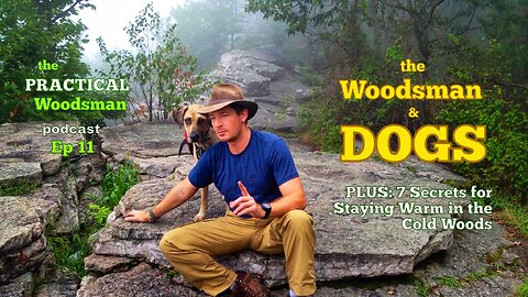 Ep 11: The Woodsman & DOGS. Plus, 7 Secrets for Staying Warm in the Cold Woods