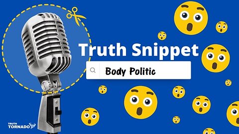 Truth Snippet - Body Politic
