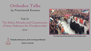 Talk 52: The Relics, Miracles and Canonization of Saint Nektarios the Wonderworker