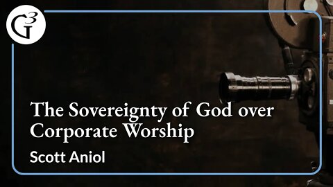 The Sovereignty of God over Corporate Worship