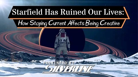Silverline | Starfield Has Ruined Our Lives: How Staying Current Affects Being Creative