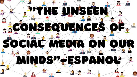 "The Unseen Consequences of Social Media on Our Minds"-Español