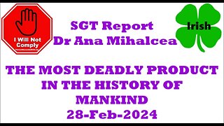 THE MOST DEADLY PRODUCT IN THE HISTORY OF MANKIND - DR. ANA MIHALCEA 02-Mar-2024