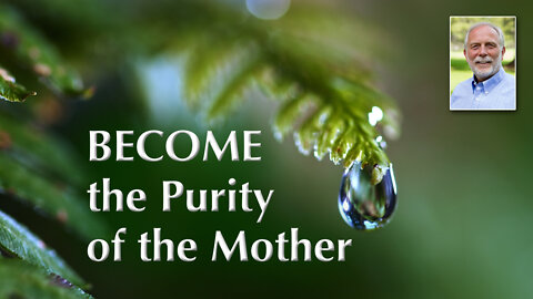 Become the Purity of the Mother, the Progenitor of the Christ Consciousness