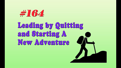 #164 Leading by Quitting and Starting A New Adventure