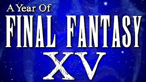 A Year of Final Fantasy Episode 123: Final Fantasy XV - A bold entry into the legendary franchise!