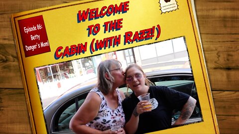 Welcome to the Cabin (with Razz) Episode 86: Betty Danger's mom!