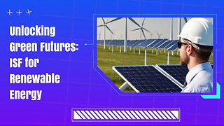 Sustainable Solutions: Navigating ISF for Renewable Energy Imports