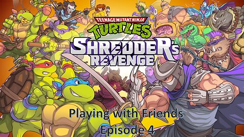 Playing with Friends Episode 4: Teenage Mutant Ninja Turtles Shredder's Revenge