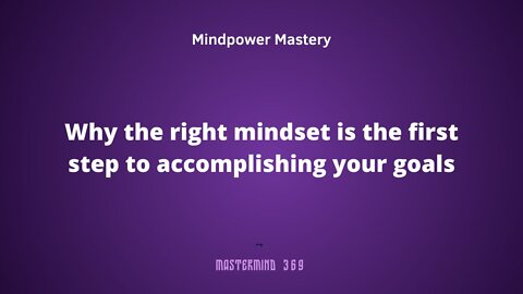 Why the right mindset is the first step to accomplishing your goals