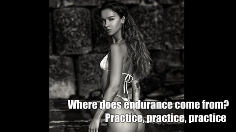 Where does endurance come from? Practice, practice, practice