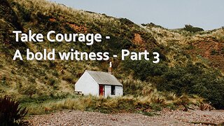 Sermon Only | Take courage - A bold witness - Part 3 | August 2, 2023