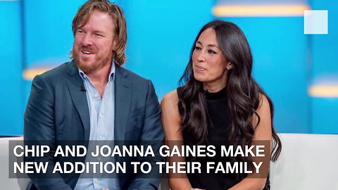 Chip and Joanna Gaines Make New Addition to Their Family