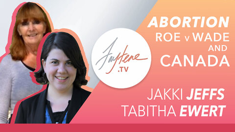 Abortion, Roe vs Wade & Canada with Tabitha Ewert & Jakki Jeffs
