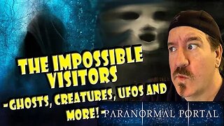 THE IMPOSSIBLE VISITORS - Ghosts, Creatures, UFOs and MORE!