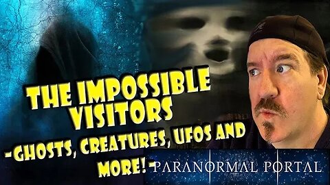 THE IMPOSSIBLE VISITORS - Ghosts, Creatures, UFOs and MORE!