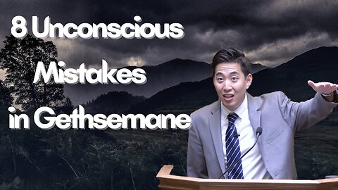 8 Unconscious Mistakes in Gethsemane | Dr. Gene Kim