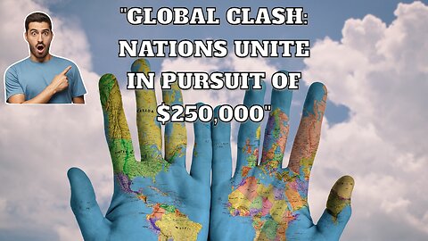"Global Clash: Nations Unite in Pursuit of $250,000"