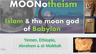 Moonotheism 5 Final - Historical & Archaeological Origins of Allah in Yemen and Mesopotamia.