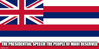 the presidential speech the people of Maui deserved