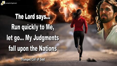 Rhema July 12, 2023 🎺 Run quickly to Me, let go... For My Judgments fall upon the Nations