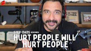 Hurt people will HURT PEOPLE Step-Dads