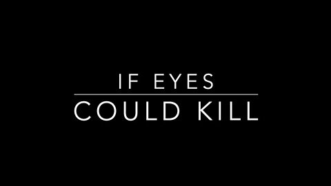IF EYES COULD KILL